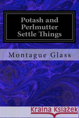 Potash and Perlmutter Settle Things Montague Glass 9781973996354 Createspace Independent Publishing Platform