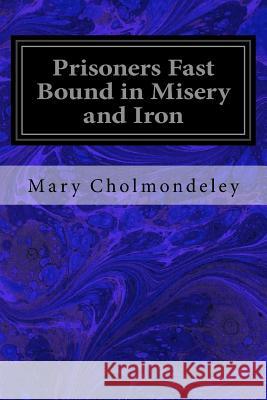 Prisoners Fast Bound in Misery and Iron Mary Cholmondeley 9781973996422