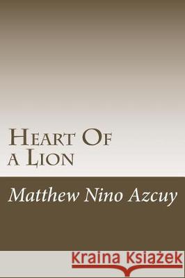 Heart of a Lion: A Digital Collection of Thoughts. Matthew Nino Azcuy 9781973996538 Createspace Independent Publishing Platform