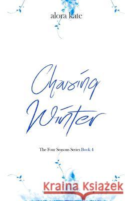 Chasing Winter Alora Kate 9781973997795 Createspace Independent Publishing Platform