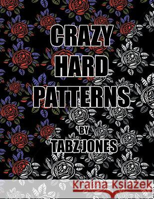 Crazy Hard Patterns Tabz Jones 9781973998426 Createspace Independent Publishing Platform