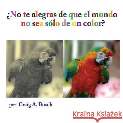 No te alegras de que el mundo no sea solo de un color Busch, Craig a. 9781974004317 Createspace Independent Publishing Platform