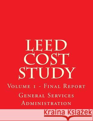 LEED Cost Study: Volume 1 - Final Report General Services Administration 9781974006076 Createspace Independent Publishing Platform