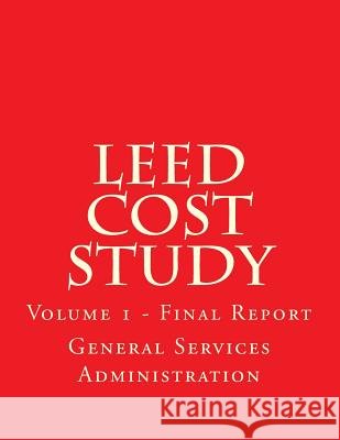 LEED Cost Study: Volume 1 - Final Report General Services Administration 9781974006076
