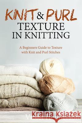 Knitting: Knit and Purl Texture in Knitting A Beginners Guide to Texture with Kn Henderson, Violet 9781974007318 Createspace Independent Publishing Platform