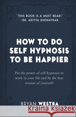 How To Do Self Hypnosis To Be Happier Westra, Bryan 9781974009206 Createspace Independent Publishing Platform