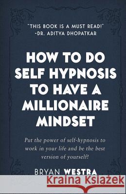 How To Do Self Hypnosis To Have A Millionaire Mindset Westra, Bryan 9781974011728 Createspace Independent Publishing Platform