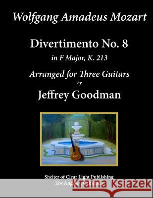 Wolfgang Amadeus. Mozart - Divertimento No. 8: Arranged for Three Guitars Jeffrey Goodman 9781974012299