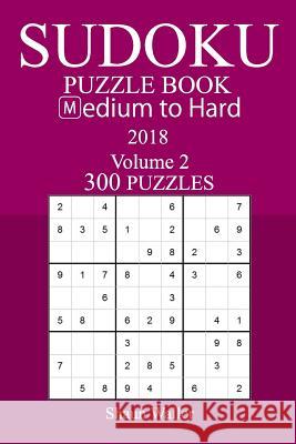 300 Medium to Hard Sudoku Puzzle Book - 2018 Shaun Waller 9781974017072 Createspace Independent Publishing Platform