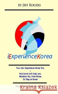 I Experience Korea: You can experience Korea Too Jeff W. Rogers 9781974017355
