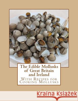 The Edible Mollusks of Great Britain and Ireland: With Recipes for Cooking Mollusks M. S. Lovell Roger Chambers 9781974018994 Createspace Independent Publishing Platform