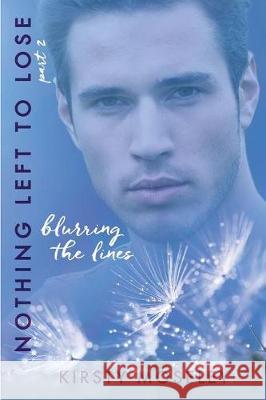 Nothing Left to Lose: Part 2: Blurring the Lines Kirsty Moseley 9781974019670