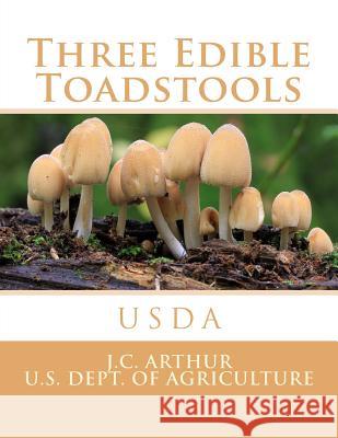 Three Edible Toadstools J. C. Arthur U. S. Dept of Agriculture Purdue University Ag Experimen 9781974020478 Createspace Independent Publishing Platform