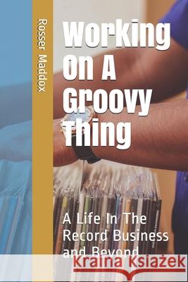 Working On A Groovy Thing: A Life In The Record Business and Beyond Maddox, Rosser 9781974021260