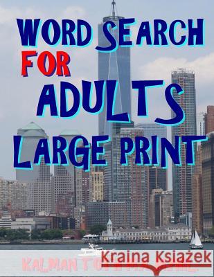 Word Search for Adults Large Print: 111 Large Print Word Search Puzzles Kalman Tot 9781974023462 Createspace Independent Publishing Platform
