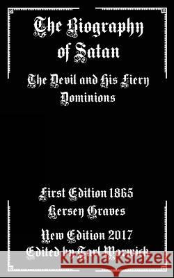 The Biography of Satan: The Devil and His Fiery Dominions Kersey Graves Tarl Warwick 9781974023530 Createspace Independent Publishing Platform