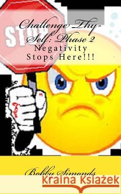 Challenge Thy-Self: Phase 2: Negativity Stops Here!!! Bobby R. Simonds 9781974025893 Createspace Independent Publishing Platform