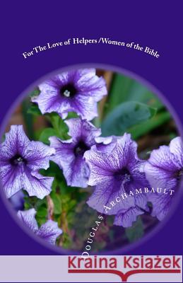 For The Love of Helpers /Women of the Bible Archambault, Joan 9781974026098 Createspace Independent Publishing Platform