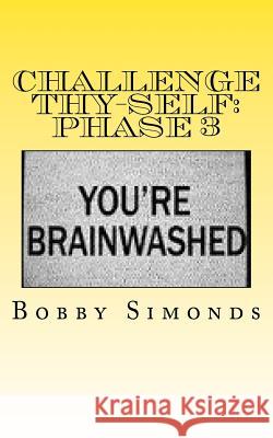 Challenge Thy-Self: Phase 3: Creating a New Mind! Bobby Simonds 9781974026432 Createspace Independent Publishing Platform