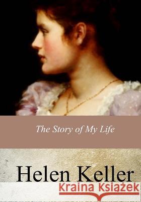 The Story of My Life Helen Keller 9781974026807 Createspace Independent Publishing Platform