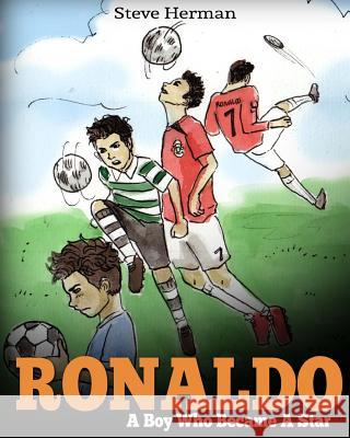 Ronaldo: A Boy Who Became A Star. Inspiring children book about Cristiano Ronaldo - one of the best soccer players in history. Herman, Steve 9781974027248 Createspace Independent Publishing Platform