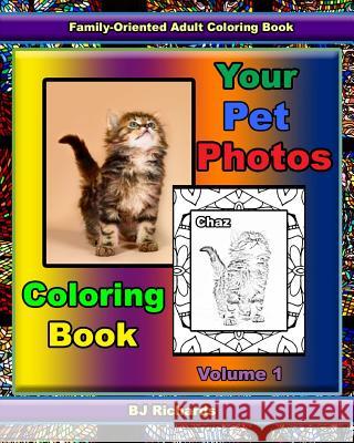 Your Pet Photos Coloring Book: Volume 1 B. J. Richards 9781974027705 Createspace Independent Publishing Platform