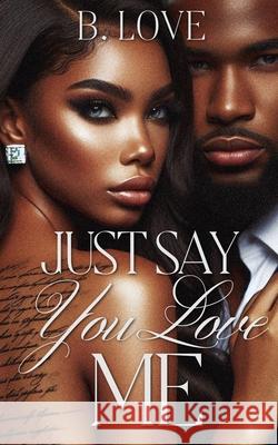 Just Say You Love Me B. Love 9781974029396 Createspace Independent Publishing Platform