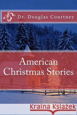 American Christmas Stories: Short Stories Collection: 2000 -2009 Dr Douglas Courtney 9781974029884