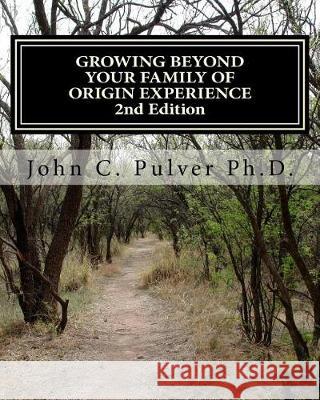 Growing Beyond Your Family of Origin Experience John C. Pulve 9781974030590 Createspace Independent Publishing Platform