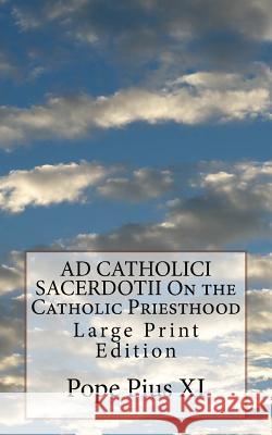 AD CATHOLICI SACERDOTII On the Catholic Priesthood: Large Print Edition Pope Pius XI 9781974031085