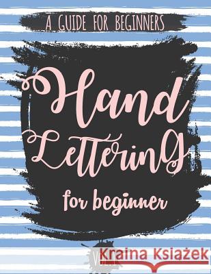 Hand Lettering For Beginner Volume1: A Calligraphy and Hand Lettering Guide For Beginner - Alphabet Drill, Practice and Project: Hand Lettering The Lettering Publishing 9781974031313 Createspace Independent Publishing Platform