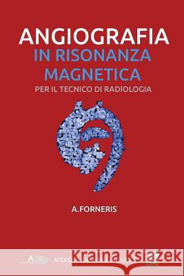 Angiografia in Risonanza Magnetica: Per il tecnico di radiologia Forneris, Andrea 9781974031412