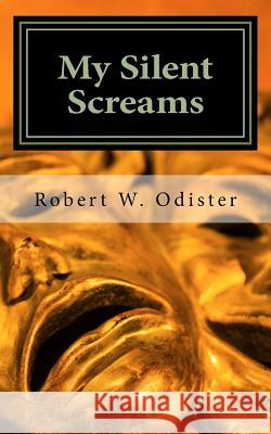 My Silent Screams: From the author of: Woman...May Your Peace Be Still Odister, Robert W. 9781974032181 Createspace Independent Publishing Platform