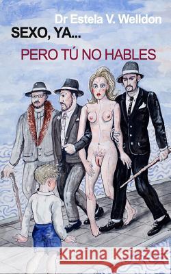 Sexo, ya...pero tú no hables Welldon, Estela V. 9781974035212 Createspace Independent Publishing Platform