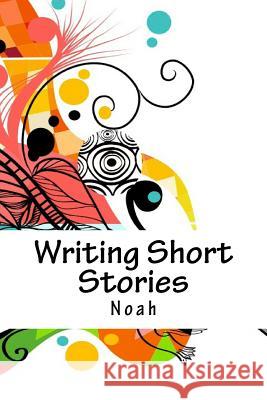 Writing Short Stories Noah 9781974035588