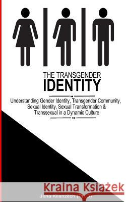 The Transgender Identity: Understanding Gender Identity, Transgender Community, Sexual Identity, Sexual Transformation and Transsexual in a dyna Kilanzitch, Jena 9781974037186 Createspace Independent Publishing Platform