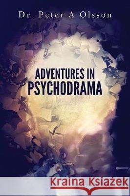 Adventures in Psychodrama Dr Peter a. Olsson 9781974037384