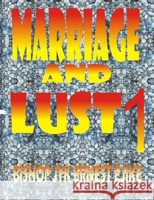 Marriage and Lust: Keep that Marriage or Lose it. now Ejike, Ernest Jyk 9781974037759 Createspace Independent Publishing Platform