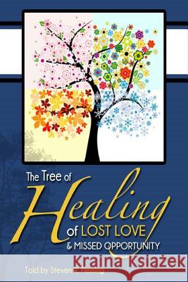 The Tree of Healing of Lost Love and Missed Opportunities Steven R. Fleming 9781974038756