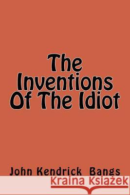 The Inventions Of The Idiot Bangs, John Kendrick 9781974039265 Createspace Independent Publishing Platform