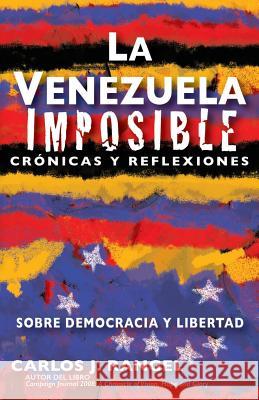 La Venezuela imposible: Crónicas y reflexiones sobre democracia y libertad Rangel, Carlos J. 9781974040261 Createspace Independent Publishing Platform