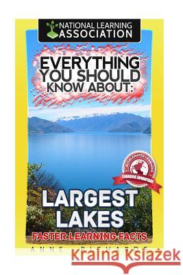 Everything You Should Know About: Largest Lakes Faster Learning Facts Richards, Anne 9781974042418 Createspace Independent Publishing Platform