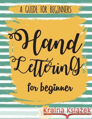 Hand Lettering For Beginner Volume2: A Calligraphy and Hand Lettering Guide For Beginner - Alphabet Drill, Practice and Project: Hand Lettering The Lettering Publishing 9781974047413 Createspace Independent Publishing Platform