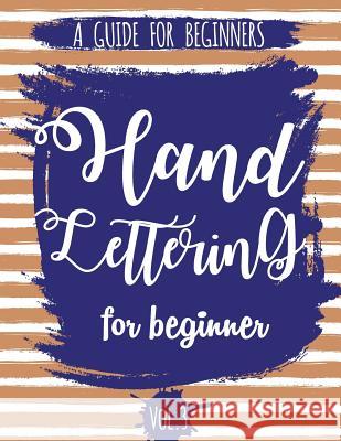 Hand Lettering For Beginner Volume3: A Calligraphy and Hand Lettering Guide For Beginner - Alphabet Drill, Practice and Project: Hand Lettering The Lettering Publishing 9781974047581 Createspace Independent Publishing Platform