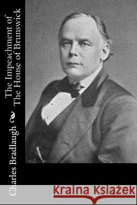 The Impeachment of The House of Brunswick Bradlaugh, Charles 9781974047987