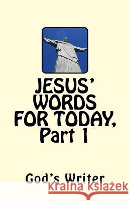 Jesus' Words for Today, Part 1 God's Writer 9781974049202 Createspace Independent Publishing Platform