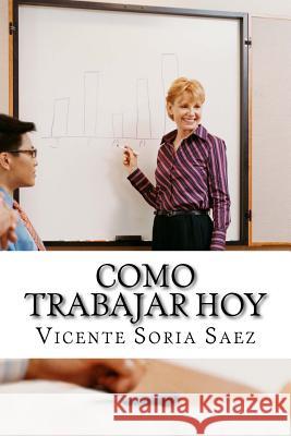 Como trabajar hoy: El nuevo trabajo de este siglo Soria Saez, Vicente 9781974051267