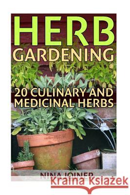 Herb Gardening: 20 Culinary and Medicinal Herbs Nina Joiner 9781974060597 Createspace Independent Publishing Platform