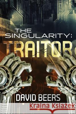 The Singularity: Traitor David Beers 9781974061457 Createspace Independent Publishing Platform