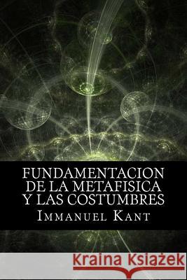 Fundamentacion de la Metafisica y las Costumbres (Spanish) Edition Kant, Immanuel 9781974062638